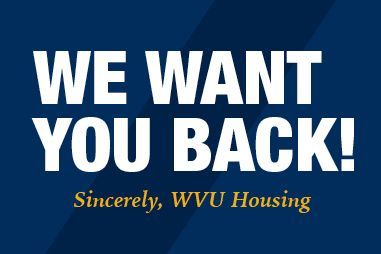 we want you back! sincerely, wvu housing